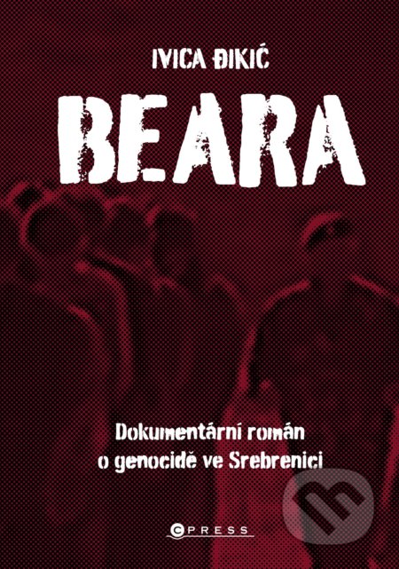 Beara: Dokumentární román o genocidě ve Srebrenici - Ivica Đikić, CPRESS, 2021