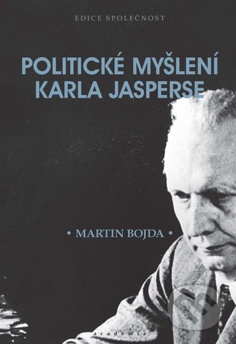 Politické myšlení Karla Jasperse - Martin Bojda, Academia, 2020