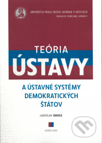 Teória ústavy a ústavné systémy demokratických štátov - Ladislav Orosz, Univerzita Pavla Jozefa Šafárika v Košiciach, 2020