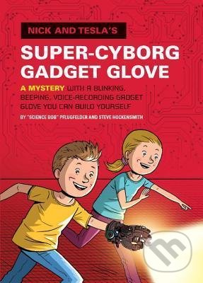 Nick and Tesla´s Super-Cyborg Gadget Glove - Bob Pflugfelder, Steve Hockensmith, Random House, 2014
