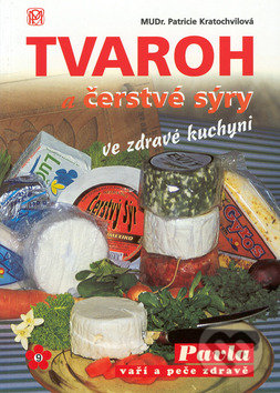 Tvaroh a čerstvé sýry ve zdravé kuchyni - Patricie Kratochvílová, Medica Publishing, 2010