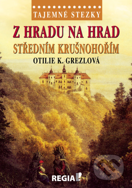 Z hradu na hrad středním Krušnohořím - Otilie K. Grezlová, Regia, 2020