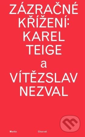 Zázračné křížení: Karel Teige a Vítězslav Nezval - Martin Charvát, Akademie múzických umění, 2020