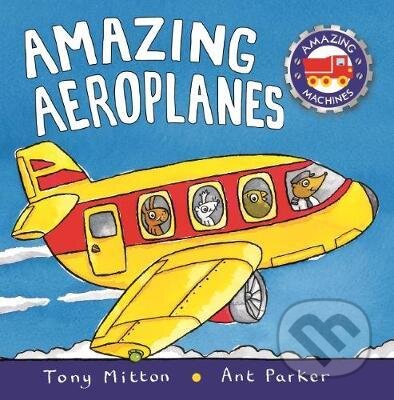 Amazing Aeroplanes - Tony Mitton, Ant Parker (ilustrátor), Pan Macmillan, 2017