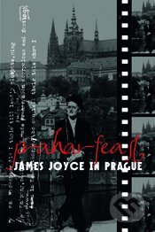 Praharfeast - James Joyce in Prague - Michael Groden, David Spurr, David Vichnar, Spolek pro Prahu literární, 2012