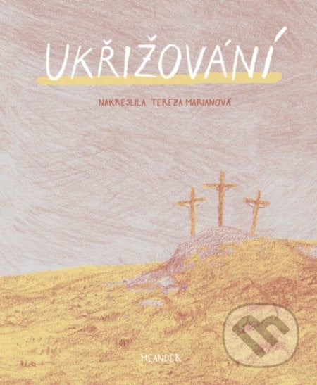 Ukřižování - Ivana Pecháčková, Tereza Marianová (ilustrátor), Meander, 2020