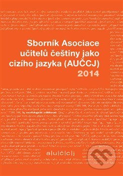 Sborník Asociace učitelů češtiny jako cizího jazyka (AUČCJ) 2014 - Martina Tomancová, Akropolis, 2015