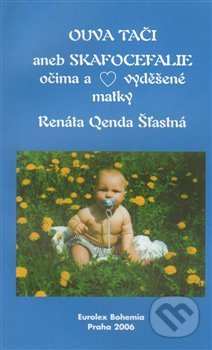 OUVA TAČI aneb SKAFOCEFALIE očima vyděšené matky - Renáta Šťastná, Eurolex Bohemia, 2009