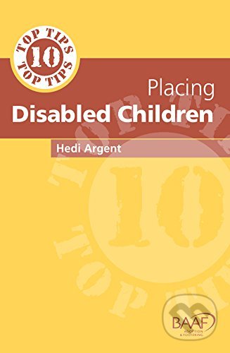 Ten Top Tips for Placing Disabled Children - Hedi Argent, , 2015