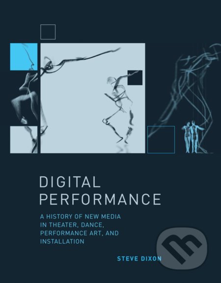 Digital Performance - Steve Dixon, The MIT Press, 2015