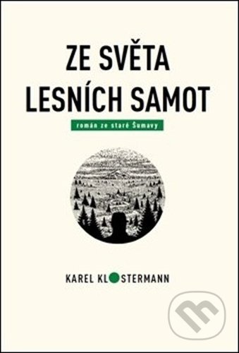 Ze světa lesních samot - Karel Klostermann, Tibor Varga, Karel Klostermann - spisovatel Šumavy, 2020