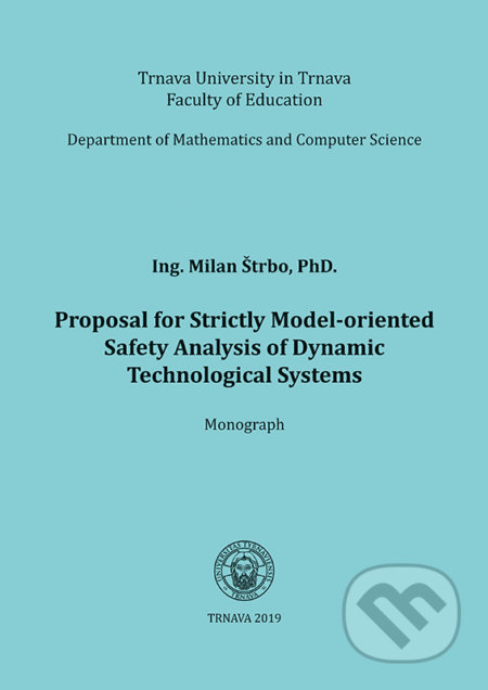 Proposal for Strictly Model-oriented Safety Analysis of Dynamic Technological Systems - Milan Štrbo, Typi Universitatis Tyrnaviensis, 2019