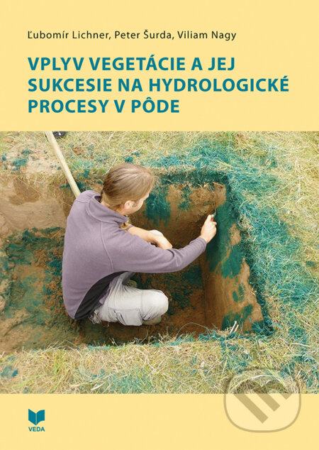 Vplyv vegetácie a jej sukcesie na hydrologické procesy v pôde - Ľubomír Lichner, Peter Šurda, Viliam Nagy, VEDA, 2020