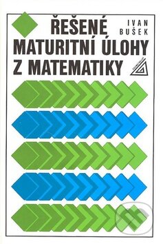 Řešené maturitní úlohy z matematiky - Ivan Bušek, Spoločnosť Prometheus, 1999