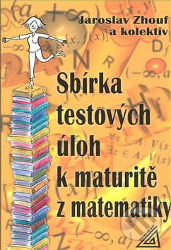 Sbírka testových úloh k maturitě z matematiky - Jaroslav Zhouf a kol., Spoločnosť Prometheus