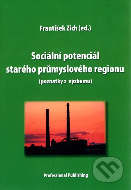 Sociální potenciál starého průmyslového regionu - František Zich, Professional Publishing, 2010