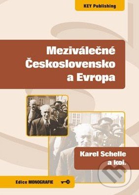 Meziválečné Československo a Evropa - Karel Schelle a kol., Key publishing, 2008