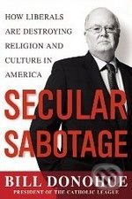 Secular Sabotage - Bill Donohue, , 2009