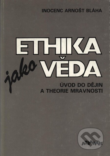 Kniha: Ethika jako věda (Arnošt Inocenc Bláha). Atlantis, 1990