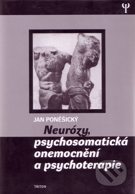 Neurózy, psychosomatická onemocnění a psychoterapie - Jan Poněšický, Triton, 2004