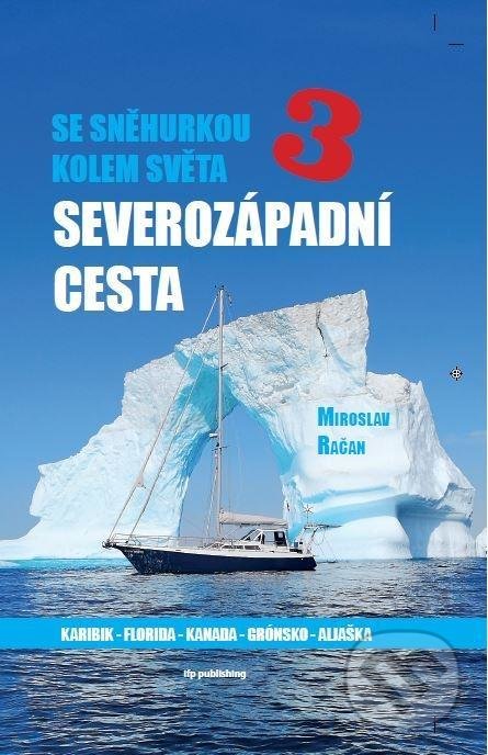 Se Sněhurkou kolem světa 3 - Severozápadní cesta - Miroslav Račan, IFP Publishing, 2020
