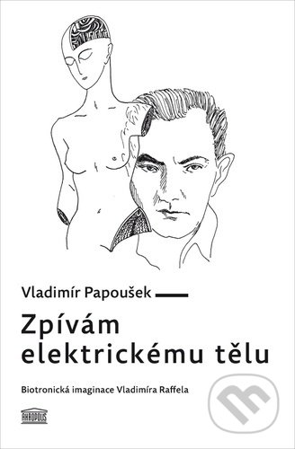 Zpívám elektrickému tělu - Vladimír Papoušek, Akropolis, 2020