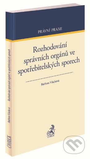 Rozhodování správních orgánů ve spotřebitelských sporech - Barbora Vlachová, C. H. Beck, 2020