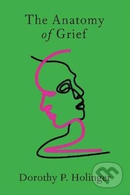 The Anatomy of Grief - Dorothy P. Holinger, Yale University Press, 2020