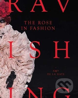 The Rose in Fashion : Ravishing - Amy de la Haye, Yale University Press, 2020