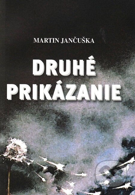 Druhé prikázanie - Martin Jančuška, Vydavateľstvo Spolku slovenských spisovateľov, 2009