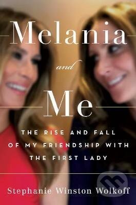 Melania and Me : The Rise and Fall of My Friendship with the First Lady - Stephanie Wolkoff Winston, Simon & Schuster, 2020