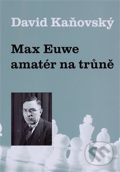 Max Euwe: amatér na trůně - David Kaňovský, Dolmen, 2020