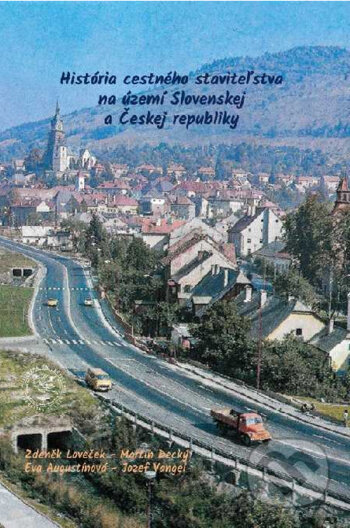 História cestného staviteľstva na území Slovenskej a Českej republiky - Zdenék Loveček, Martin Decký, Eva Augustínová, Jozef Vangel, EDIS, 2020