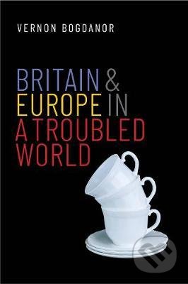 Britain and Europe in a Troubled World - Vernon Bogdanor, Yale University Press, 2020