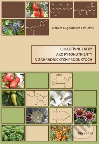 Bioaktívne látky ako fytonutrienty v záhradníckych produktoch - Alžbeta Hegedűsová, Slovenská poľnohospodárska univerzita v Nitre, 2016