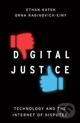 Digital Justice - Ethan Katsh,  Orna Rabinovich-Einy, Oxford University Press, 2017