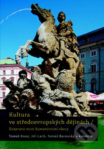 Kultura ve středoevropských dějinách - Tomáš Knoz, Jiří Lach, Tomáš Borovský, NLN s.r.o., 2020
