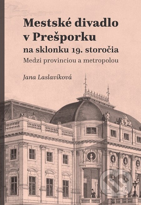 Mestské divadlo v Prešporku na sklonku 19. storočia - Jana Laslavíková, Hudobné centrum, 2020