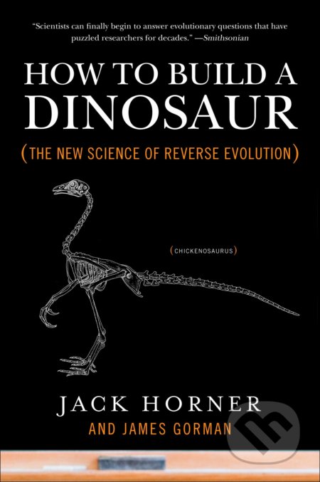 How to Build a Dinosaur - Jack Horner, James Gorman, Plume, 2010