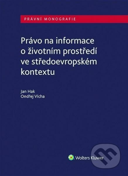 Právo na informace o životním prostředí ve středoevropském kontextu - Ondřej Vícha, Jan Hak, Wolters Kluwer ČR, 2020