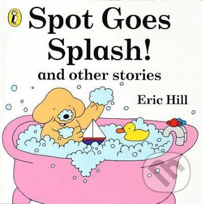 Spot Goes Splash! and Other Stories - Eric Hill, Penguin Books, 2008