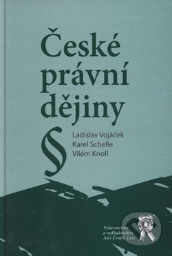 České právní dějiny - Vilém Knoll, Karel Schelle, Ladislav Vojáček, Aleš Čeněk, 2010