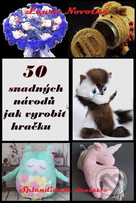 50 snadných návodů jak vyrobit hračku - Laura Novotná, Splendidum družstvo, 2021