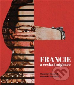 Francie a česká imigrace - Stanislav Brouček, Lubomír Martínek, Nová tiskárna Pelhřimov, 2021