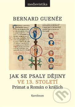 Jak se psaly dějiny ve 13. století - Bernard Guenée, Karolinum, 2021