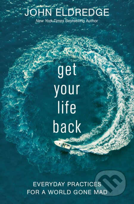 Get Your Life Back - John Eldredge, Thomas Nelson Publishers, 2020