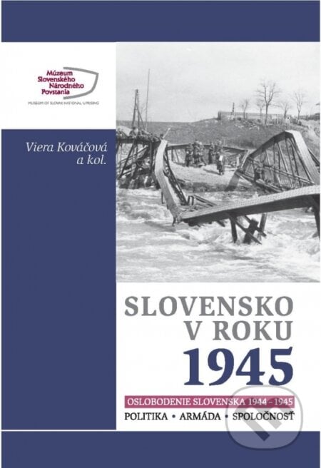 Slovensko v roku 1945 - Viera Kováčová a kolektív, Múzeum SNP, 2020