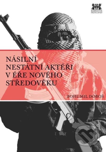 Násilní nestátní aktéři v éře nového středověku - Bohumil Doboš, Barrister & Principal, 2021