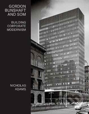 Gordon Bunshaft and SOM - Nicholas Adams, Yale University Press, 2020