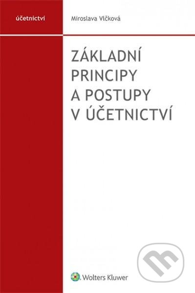 Základní principy a postupy v účetnictví - Miroslava Vlčková, Wolters Kluwer ČR, 2020